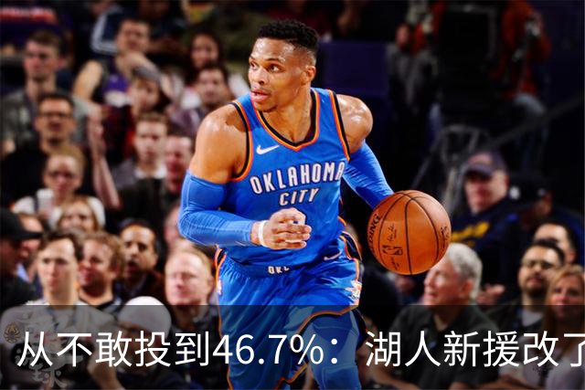 从不敢投到46.7%：湖人新援改了投篮姿势，还练起单手三分