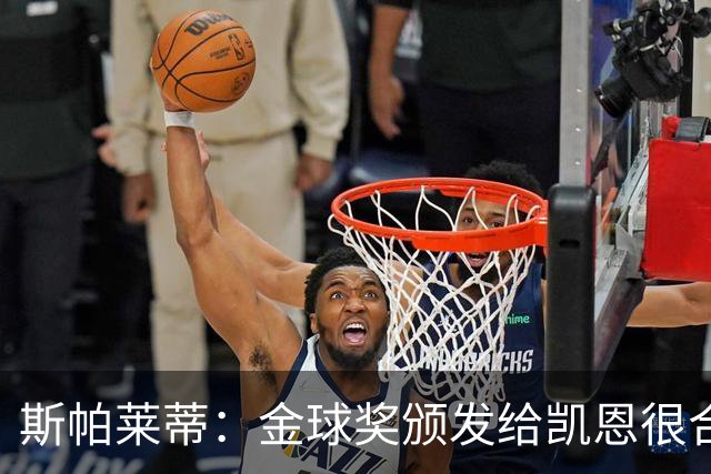 斯帕莱蒂：金球奖颁发给凯恩很合理 对热那亚将全力争胜