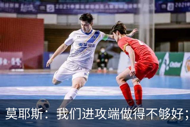莫耶斯:我们进攻端做得不够好;裁判今天的表现真的很糟糕